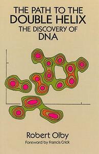 The Path to the Double Helix: The Discovery of DNA by Robert C. Olby