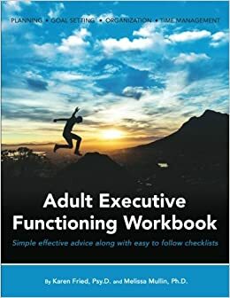 Adult Executive Functioning Workbook: Simple effective advice along with easy to follow checklists. by Melissa Mullin, Karen Fried