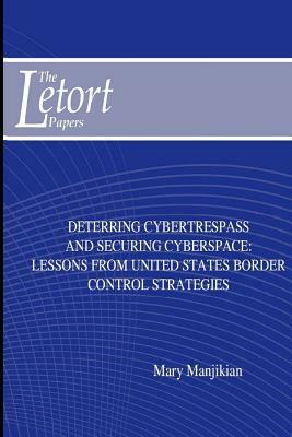 Deterring Cybertrespass and Securing Cyberspace: Lessons from United States Border Control Strategies by The United States Army War College Press, Strategic Studies Institute, Mary Manjikian