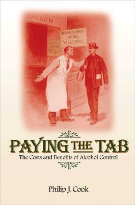 Paying the Tab: The Costs and Benefits of Alcohol Control by Philip J. Cook