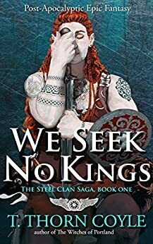 We Seek No Kings: a Post-Apocalyptic Epic Fantasy by T. Thorn Coyle