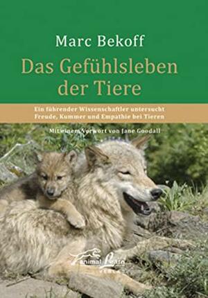 Das Gefühlsleben der Tiere: Ein führender Wissenschaftler untersucht Freude, Kummer und Empathie bei Tieren by Marc Bekoff