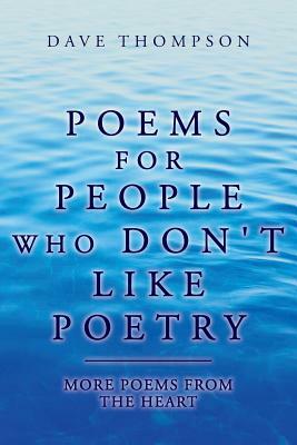 Poems for People Who Don't Like Poetry: More Poems From the Heart by Dave Thompson