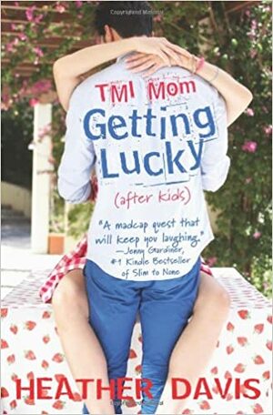 TMI Mom: Getting Lucky by Heather Davis