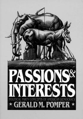 Passions and Interests: Political Party Concepts of American Democracy by Gerald M. Pomper