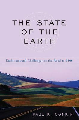 The State of the Earth: Environmental Challenges on the Road to 2100 by Paul K. Conkin