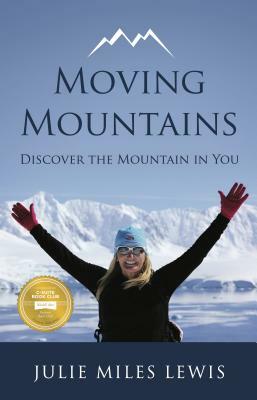 Moving Mountains - Discover the Mountain in You by Julie Miles Lewis