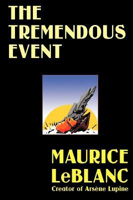 The Tremendous Event by Maurice Leblanc