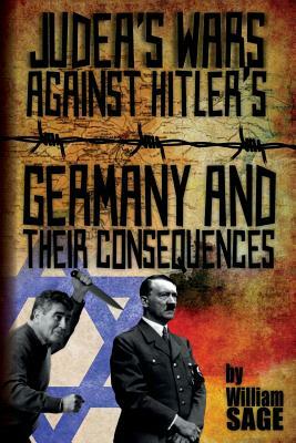 Judea's Wars Against Hitler's Germany And Their Consequences by William Sage