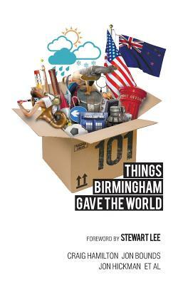 101 Things Birmingham Gave the World by Jon Hickman, Liz Cooke