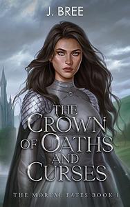 The Crown of Oaths and Curses by J. Bree