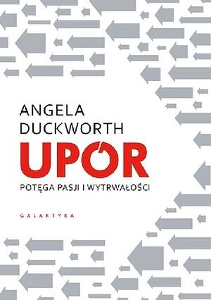 Upór. Potęga pasji i wytrwałości by Angela Duckworth