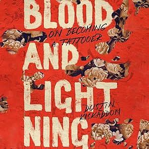 Blood and Lightning: On Becoming a Tattooer by Dustin Kiskaddon