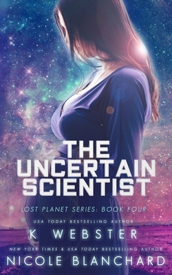 The Uncertain Scientist by Nicole Blanchard, K Webster