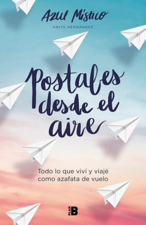 Postales desde el aire: Todo lo que viví y viajé como azafata de vuelo by Azul Místico (Anita Hernández)