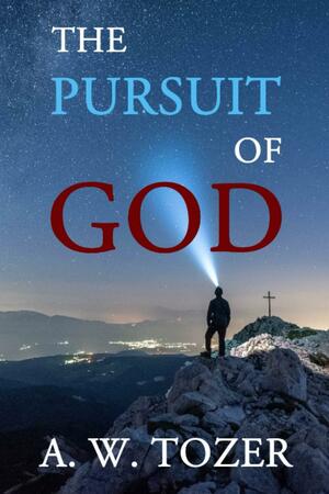 The Pursuit of God: Illustrated by A.W. Tozer