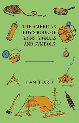 The American Boy's Book of Signs, Signals and Symbols by Dan Beard