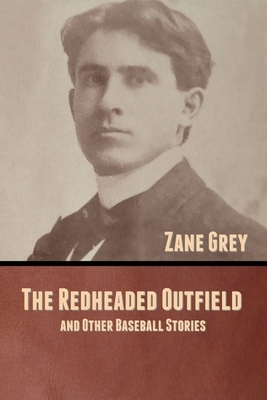 The Redheaded Outfield, and Other Baseball Stories by Zane Grey