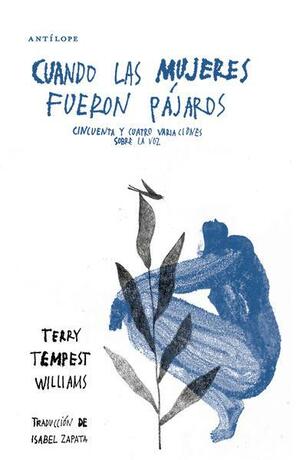 Cuando las mujeres fueron pájaros: cincuenta y cuatro variaciones sobre la voz by Terry Tempest Williams