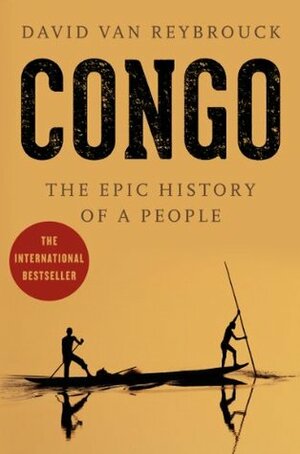 Congo: The Epic History of a People by David Van Reybrouck