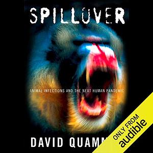 Spillover: Animal Infections and the Next Human Pandemic by David Quammen