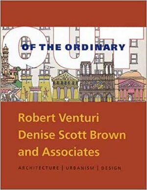 Out of the Ordinary: Robert Venturi, Denise Scott Brown and Associates—Architecture, Urbanism, Design by David G. De Long, Kathryn B. Hiesinger, David Brownlee