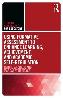 Using Formative Assessment to Enhance Learning, Achievement, and Academic Self-Regulation by Heidi L. Andrade, Margaret Heritage