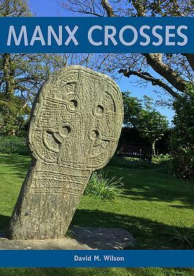 Manx Crosses: A Handbook of Stone Sculpture 500-1040 in the Isle of Man by David M. Wilson