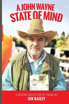 A John Wayne State of Mind: A Second Collection of Poetry by Ian Bailey