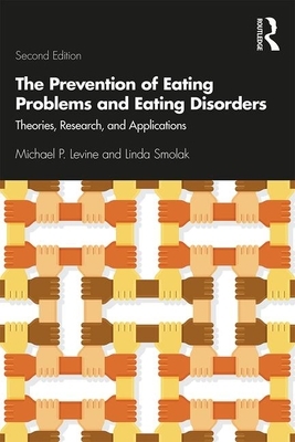The Prevention of Eating Problems and Eating Disorders: Theories, Research, and Applications by Michael P. Levine, Linda Smolak