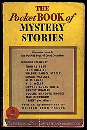 The Pocket Book of Mystery Stories by Edward Lucas White, M.R. James, John Collier, Ernest Bramah, Thomas Beer, Wilbur Daniel Steele, Eugene Manlove Rhodes, James Francis Dwyer, Ronald Knox, Leonard R. Gribble, G.B. Stern, Lee Wright, Robert Hitchens, Edgar Wallace, Max Beerbohm, Saki, Walter de la Mare, Eden Phillpotts, H.G. Wells