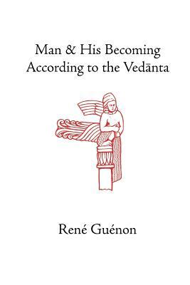 Man and His Becoming According to the Vedanta by René Guénon
