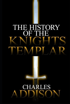 The History of the Knights Templar by Charles Addison