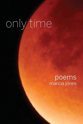 only time: poems by Marcia Jones