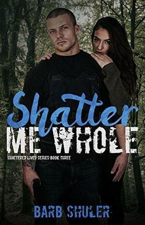 Shatter Me Whole by Barb Shuler