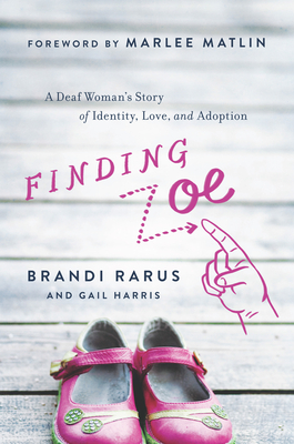Finding Zoe: A Deaf Woman's Story of Identity, Love, and Adoption by Brandi Rarus, Gail Harris