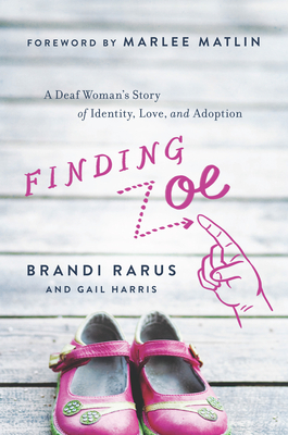 Finding Zoe: A Deaf Woman's Story of Identity, Love, and Adoption by Gail Harris, Brandi Rarus