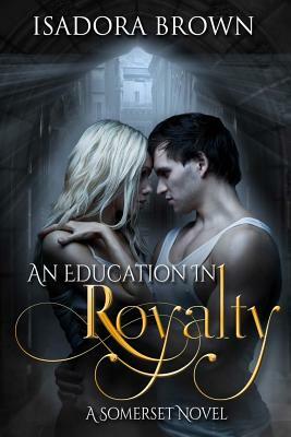 An Education in Royalty: A Somerset Novel by Isadora Brown