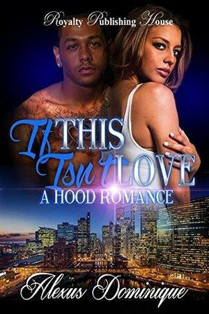 If This Isn't Love: A Hood Romance by Alexus Dominique