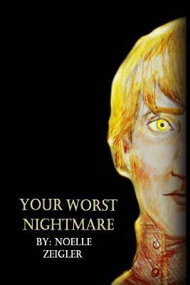 Your Worst Nightmare by Noelle Joy Zeigler