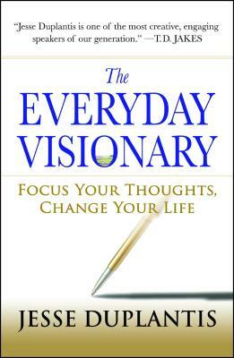 The Everyday Visionary: Focus Your Thoughts, Change Your Life by Jesse Duplantis