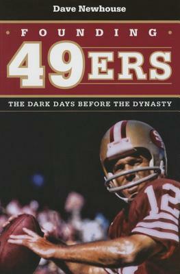 Founding 49ers: The Dark Days Before the Dynasty by Dave Newhouse