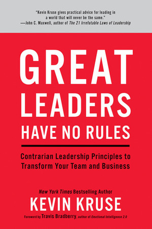 Great Leaders Have No Rules: Contrarian Leadership Principles to Transform Your Team and Business by Kevin Kruse