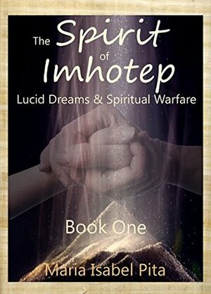 The Spirit of Imhotep (Lucid Dreams & Spiritual Warfare Book 1) by Maria Isabel Pita