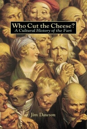 Who Cut the Cheese?: A Cultural History of the Fart by Jim Dawson