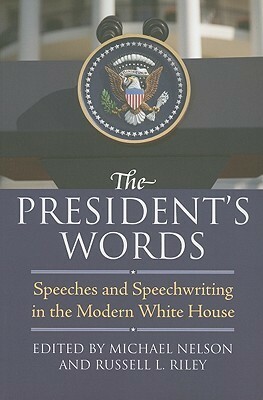 The President's Words: Speeches and Speechwriting in the Modern White House by Michael Nelson, Russell L. Riley