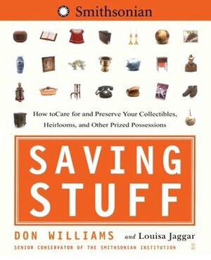 Saving Stuff: How to Care for and Preserve Your Collectibles, Heirlooms, and Other Prized Possessions by Don Williams, Louisa Jaggar