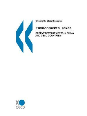 China in the Global Economy Environmental Taxes: Recent Developments in China and OECD Countries by OECD Publishing, OECD Published by OECD Publishing, Publi Oecd Published by Oecd Publishing