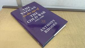 The Vatican in the Age of the Cold War, 1945-80 by Anthony Rhodes