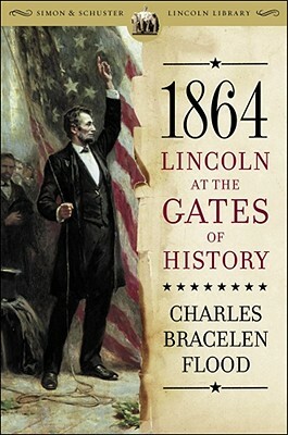 1864: Lincoln at the Gates of History by Charles Bracelen Flood